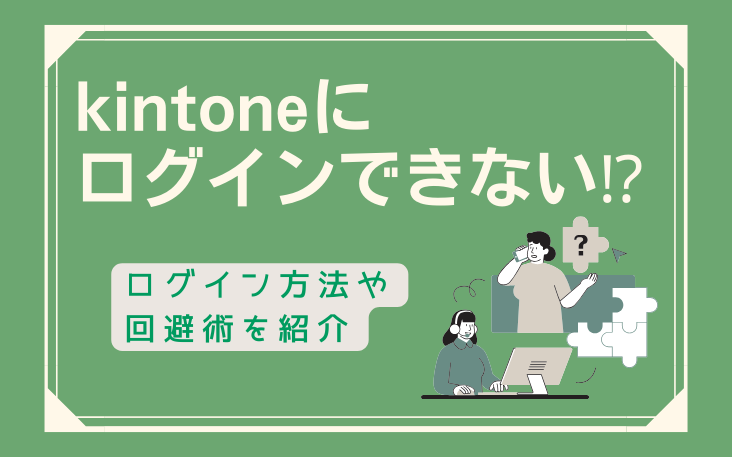 kintoneにログインできない⁉ログイン方法や回避術を紹介