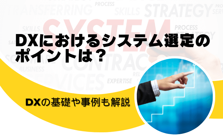 DXにおけるシステム選定のポイントは？DXの基礎や事例も解説