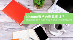 kintone資格の難易度は？試験の種類や合格できる勉強法を徹底解説